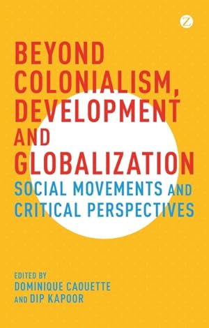 Image du vendeur pour Beyond Colonialism, Development and Globalization : Social Movements and Critical Perspectives mis en vente par GreatBookPrices