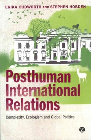 Bild des Verkufers fr Posthuman International Relations : Complexity, Ecologism and Global Politics zum Verkauf von GreatBookPrices