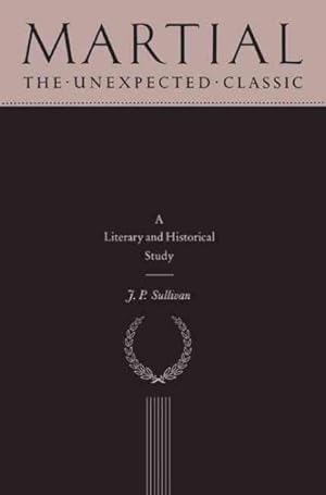 Imagen del vendedor de Martial : The Unexpected Classic: A Literary And Historical Study a la venta por GreatBookPrices