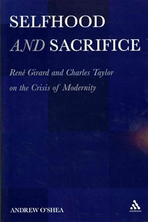 Imagen del vendedor de Selfhood and Sacrifice : Rene Girard and Charles Taylor on the Crisis of Modernity a la venta por GreatBookPricesUK