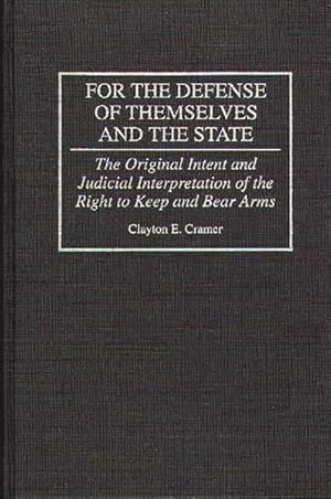 Seller image for For the Defense of Themselves and the State : The Original Intent and Judicial Interpretation of the Right to Keep and Bear Arms for sale by GreatBookPricesUK