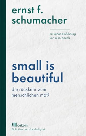 Bild des Verkufers fr Small is beautiful: Die Rckkehr zum menschlichen Ma: Mit einer Einfhrung von Niko Paech (Bibliothek der Nachhaltigkeit. Wiederentdeckungen fr das Anthropozn) Die Rckkehr zum menschlichen Ma: Mit einer Einfhrung von Niko Paech zum Verkauf von Berliner Bchertisch eG