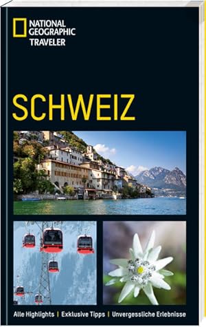 Schweiz (National Geographic Traveler) [alle Highlights ; exklusive Tipps ; unvergessliche Erlebn...