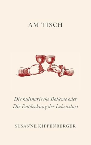 Am Tisch: Die kulinarische Bohème oder Die Entdeckung der Lebenslust Die kulinarische Bohème oder...