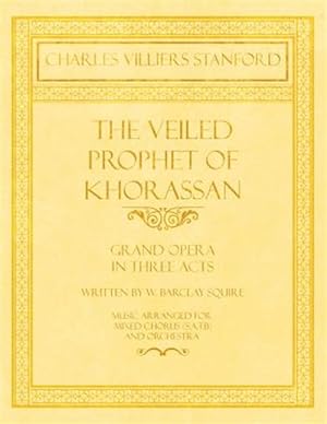 Seller image for The Veiled Prophet of Khorassan - Grand Opera in Three Acts - Written by W. Barclay Squire - Music Arranged for Mixed Chorus (S.A.T.B) and Orchestra for sale by GreatBookPricesUK