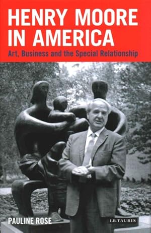 Image du vendeur pour Henry Moore in America : Art, Business and the Special Relationship mis en vente par GreatBookPricesUK