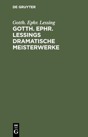 Bild des Verkufers fr Gotth. Ephr. Lessings Dramatische Meisterwerke : Minna Von Barnhelm. Emilia Galotti. Nathan Der Weise -Language: german zum Verkauf von GreatBookPricesUK