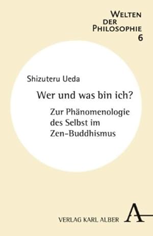 Wer und was bin ich?: Zur Phänomenologie des Selbst im Zen-Buddhismus (Welten der Philosophie) Zu...