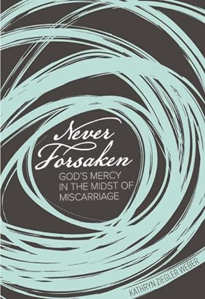 Seller image for Never Forsaken : God's Mercy in the Midst of Miscarriage for sale by GreatBookPricesUK