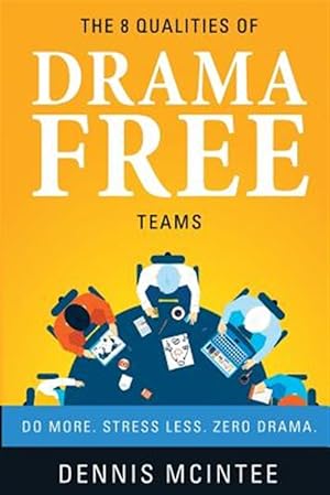 Bild des Verkufers fr The 8 Qualities of Drama Free Teams: Do More. Stress Less. Zero Drama. zum Verkauf von GreatBookPrices