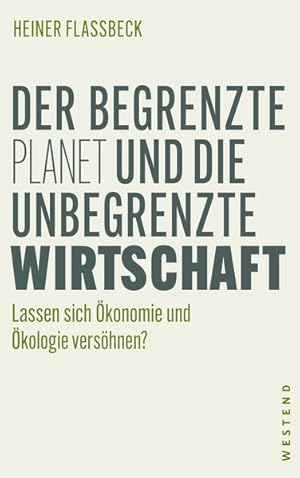 Der begrenzte Planet und die unbegrenzte Wirtschaft: Lassen sich Ökonomie und Ökologie versöhnen?...