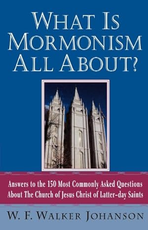Immagine del venditore per What Is Mormonism All About : Answers to the 150 Most Commonly Asked Questions About the Church of Jesus Christ of Latter-Day Saints venduto da GreatBookPrices