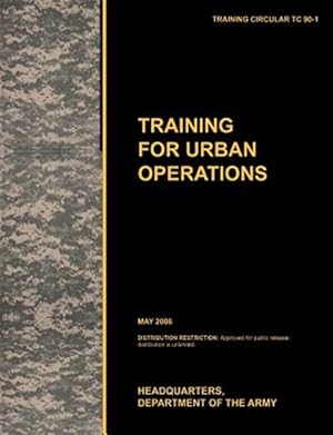 Imagen del vendedor de Training for Urban Operations: The official U.S. Army Training Manual TC 90-1 (May 2008) a la venta por GreatBookPrices