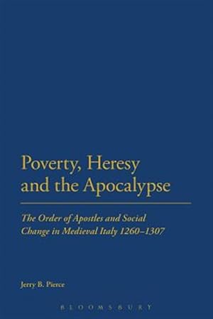 Seller image for Poverty, Heresy, and the Apocalypse : The Order of Apostles and Social Change in Medieval Italy 1260-1307 for sale by GreatBookPrices