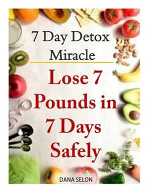 Imagen del vendedor de 7 Day Detox Miracle : Lose 7 Pounds in 7 Days Safely. Purifying Your Body With the Miracle of Detox a la venta por GreatBookPrices