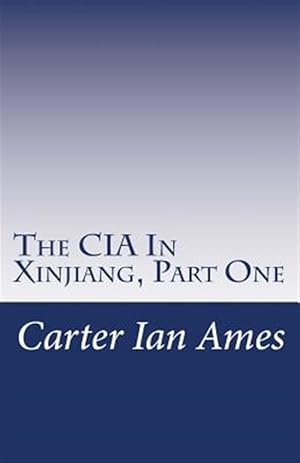 Imagen del vendedor de CIA in Xinjiang : One Agent's Dubious Undertakings in Western China a la venta por GreatBookPrices