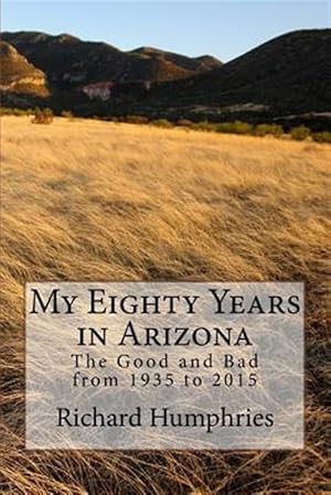 Seller image for My Eighty Years in Arizona : The Good and Bad from 1935 to 2015 for sale by GreatBookPrices