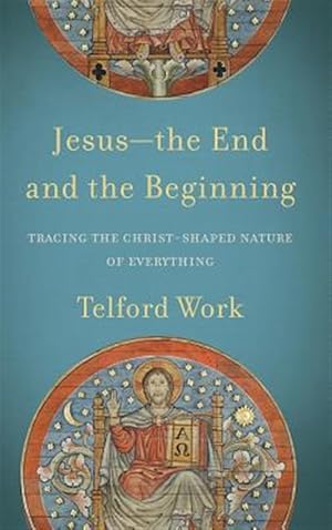 Imagen del vendedor de Jesus the End and the Beginning : Tracing the Christ-shaped Nature of Everything a la venta por GreatBookPrices