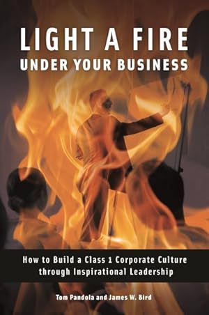 Seller image for Light a Fire Under Your Business : How to Build a Class 1 Corporate Culture Through Inspirational Leadership for sale by GreatBookPrices