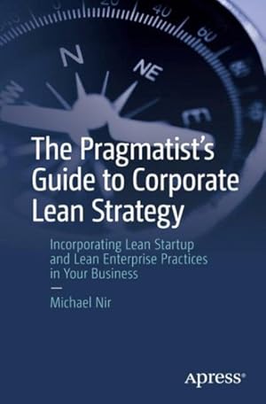 Imagen del vendedor de Pragmatist's Guide to Corporate Lean Strategy : Incorporating Lean Startup and Lean Enterprise Practices in Your Business a la venta por GreatBookPrices