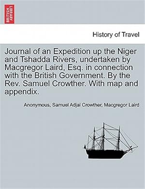 Imagen del vendedor de Journal of an Expedition Up the Niger and Tshadda Rivers, Undertaken by MacGregor Laird, Esq. in Connection with the British Government. by the REV. Samuel Crowther. with Map and Appendix. a la venta por GreatBookPrices