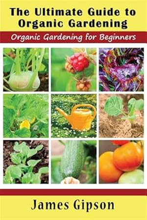 Seller image for The Ultimate Guide to Organic Gardening: Organic Gardening for Beginners for sale by GreatBookPrices