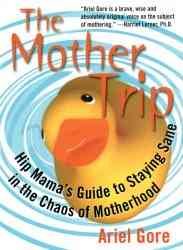 Imagen del vendedor de Mother Trip : Hip Mama's Guide to Staying Sane in the Chaos of Motherhood a la venta por GreatBookPrices