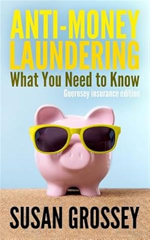 Imagen del vendedor de Anti-money Laundering : What You Need to Know; A Concise Guide to Anti-money Laundering and Countering the Financing of Terrorism AML/CFT for those working in the Guernsey Insurance Sector; Guernsey Insurance Edition a la venta por GreatBookPrices