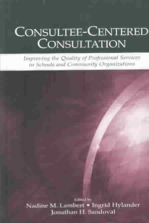 Seller image for Consultee-Centered Consultation : Improving the Quality of Professional Services in Schools and Community Organizations for sale by GreatBookPrices