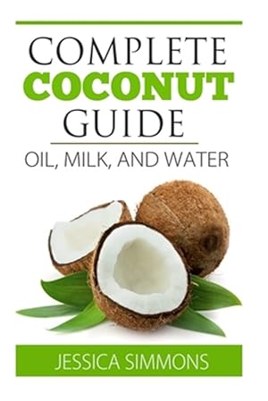 Imagen del vendedor de Complete Coconut Guide : Oil, Milk and Water a la venta por GreatBookPrices