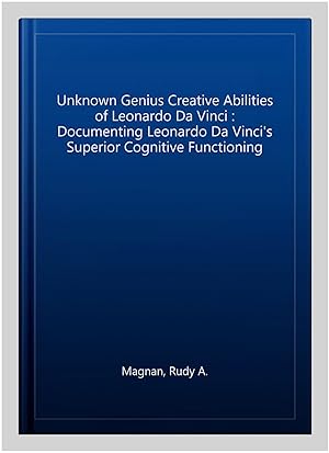 Immagine del venditore per Unknown Genius Creative Abilities of Leonardo Da Vinci : Documenting Leonardo Da Vinci's Superior Cognitive Functioning venduto da GreatBookPrices