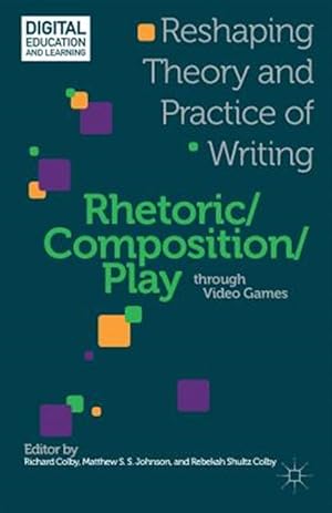 Imagen del vendedor de Rhetoric/Composition/Play Through Video Games : Reshaping Theory and Practice of Writing a la venta por GreatBookPricesUK