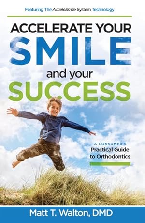 Seller image for Accelerate Your Smile and Your Success : A Consumer's Practical Guide to Orthodontics for sale by GreatBookPricesUK