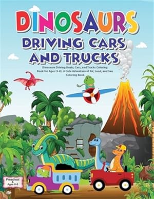 Seller image for Dinosaurs Driving Boats, Cars, and Trucks Coloring Book for Ages (3-8). A Cute Adventure of Air, Land, and Sea - Coloring Book: Preschool and ages 6-8 for sale by GreatBookPrices