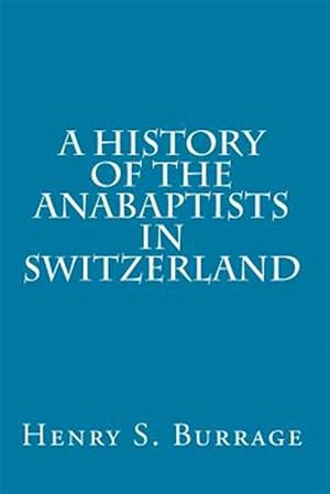 Imagen del vendedor de History of the Anabaptists in Switzerland a la venta por GreatBookPrices