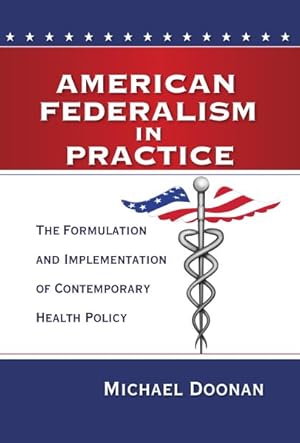 Seller image for American Federalism in Practice : The Formulation and Implementation of Contemporary Health Policy for sale by GreatBookPrices