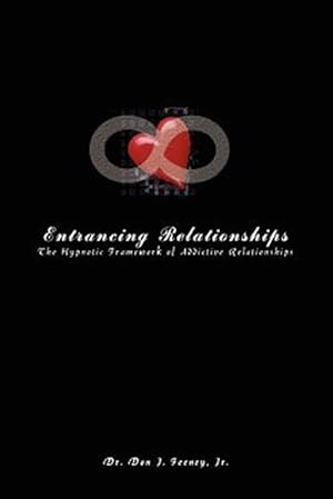Image du vendeur pour Entrancing Relationships : The Hypnotic Framework of Addictive Relationships mis en vente par GreatBookPrices