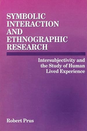 Image du vendeur pour Symbolic Interaction and Ethnographic Research : Intersubjectivity and the Study of Human Lived Experience mis en vente par GreatBookPricesUK