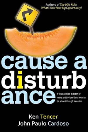 Image du vendeur pour Cause a Disturbance : If You Can Slice a Melon or Make a Right-Hand Turn, You Can Be a Breakthrough Innovator mis en vente par GreatBookPricesUK