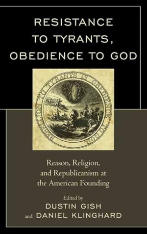 Imagen del vendedor de Resistance to Tyrants, Obedience to God : Reason, Religion, and Republicanism at the American Founding a la venta por GreatBookPricesUK