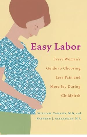 Immagine del venditore per Easy Labor : Every Woman's Guide to Choosing a Less Painful and More Joy During Childbirth venduto da GreatBookPricesUK