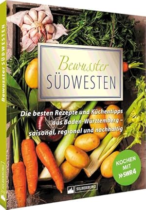 Bewusster Südwesten Die besten Rezepte und Küchentipps aus Baden-Württemberg - saisonal, regional...