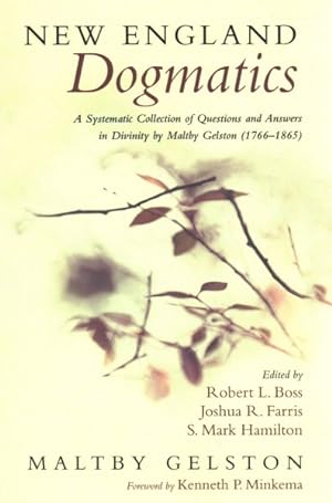 Imagen del vendedor de New England Dogmatics : A Systematic Collection of Questions and Answers in Divinity by Maltby Gelston (1766-1865) a la venta por GreatBookPricesUK