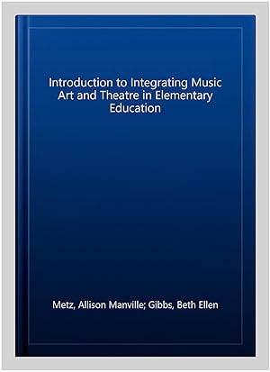 Imagen del vendedor de Introduction to Integrating Music Art and Theatre in Elementary Education a la venta por GreatBookPricesUK