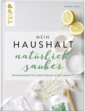 Mein Haushalt - natürlich sauber Reinigungsmittel ganz einfach selbst gemacht. Umfassendes Wissen...