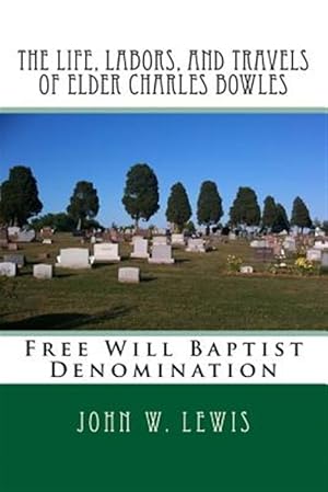 Seller image for Life, Labors, and Travels of Elder Charles Bowles : Free Will Baptist Denomination for sale by GreatBookPrices