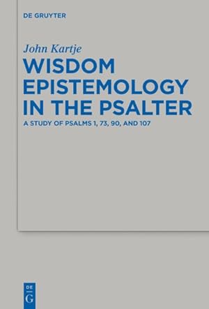 Bild des Verkufers fr Wisdom Epistemology in the Psalter : A Study of Psalms 1, 73, 90, and 107 zum Verkauf von GreatBookPrices