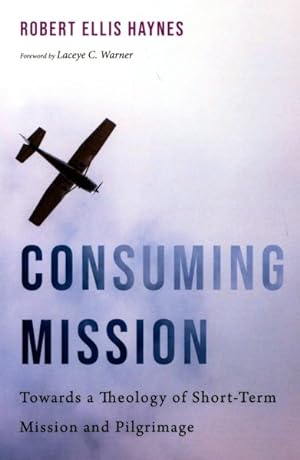 Immagine del venditore per Consuming Mission : Towards a Theology of Short-term Mission and Pilgrimage venduto da GreatBookPrices