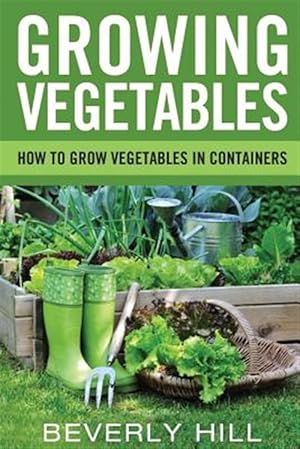 Bild des Verkufers fr Growing Vegetables : How to Grow Vegetables in Containers zum Verkauf von GreatBookPrices