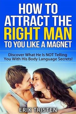 Seller image for How to Attract the Right Man to You.like a Magnet! : Discover What He Is Not Telling You With His Body Language Secrets! for sale by GreatBookPrices